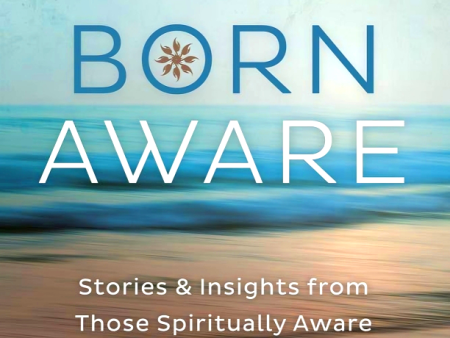 Born Aware: Stories and Insights from Those Spiritually Aware Since Birth For Discount